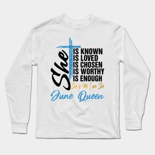 June Queen She Is Known Loved Chosen Worthy Enough She Is Me I Am She Long Sleeve T-Shirt